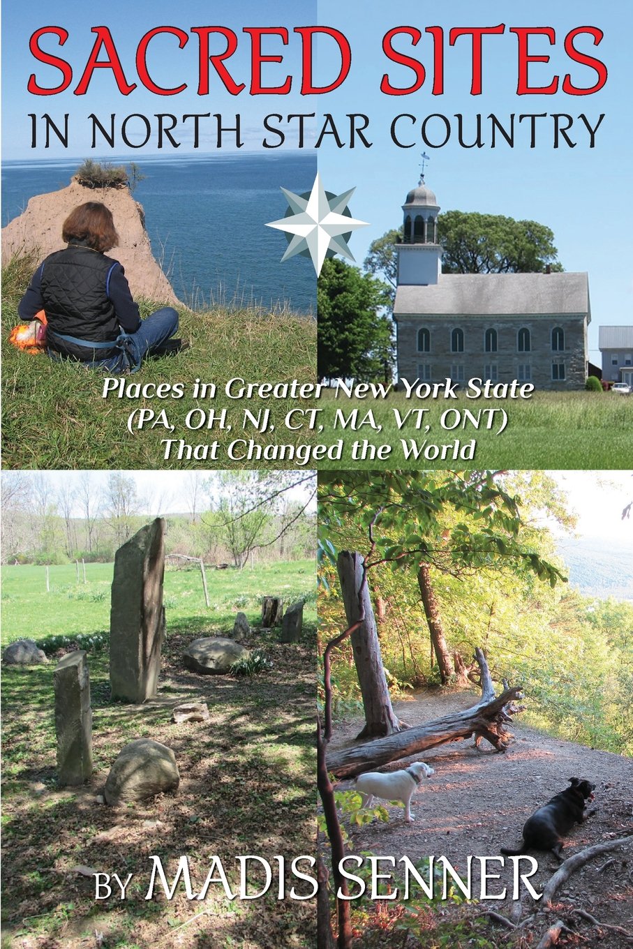 Sacred Sites in North Star Country: Places in Greater New York State (PA, OH, NJ, CT, MA, VT, ONT) That Changed the World,Used