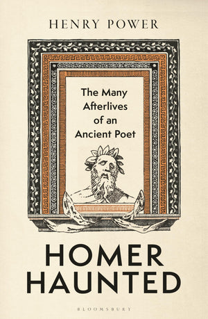 Homer Haunted: The Many Afterlives Of An Ancient Poet