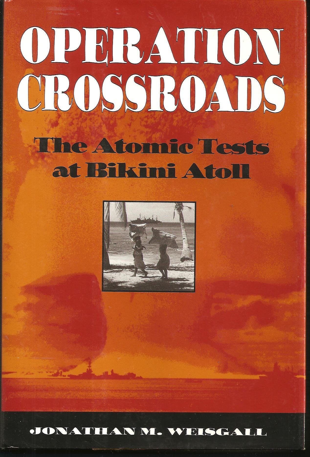 Operation Crossroads: The Atomic Tests at Bikini Atoll