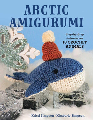 Arctic Amigurumi: StepByStep Patterns For 18 Crochet Animals