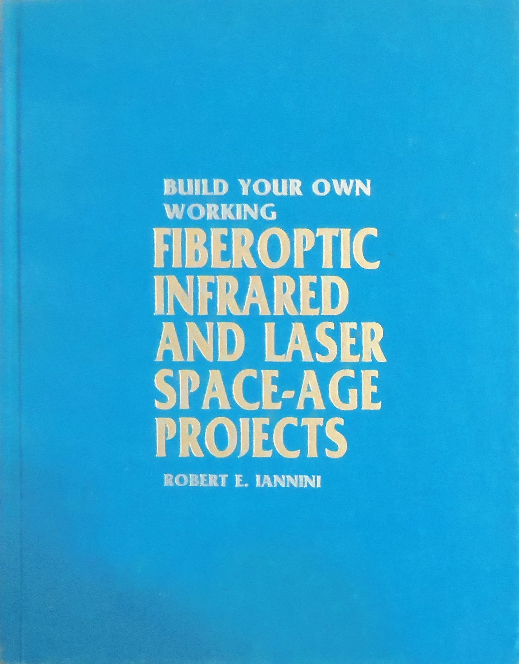 Build Your Own Working Fiberoptic, Infrared, And Laser Spaceage Projects