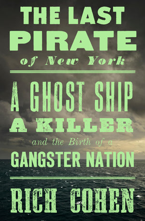 The Last Pirate of New York: A Ghost Ship, a Killer, and the Birth of a Gangster Nation,New