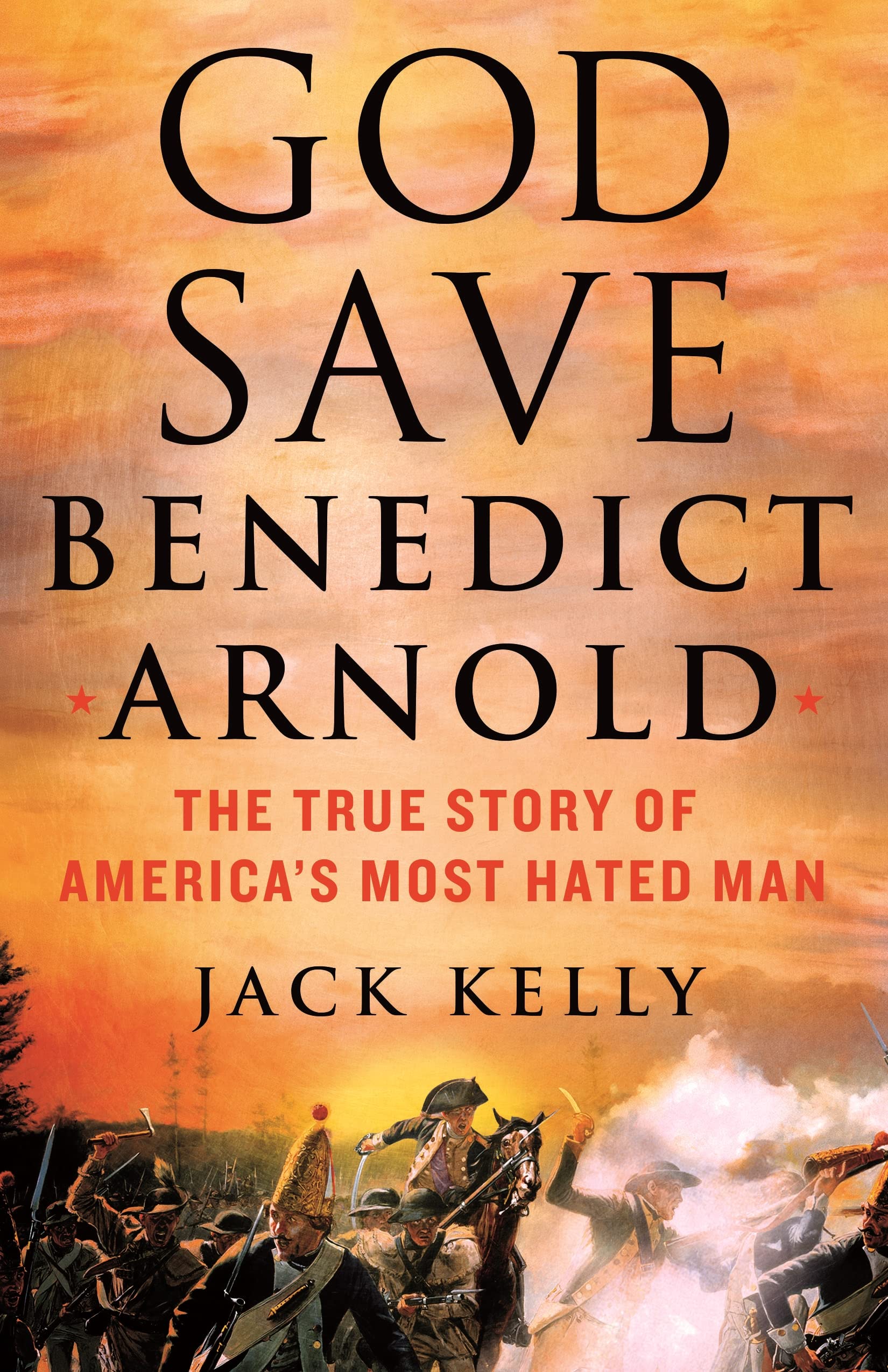 God Save Benedict Arnold: The True Story of America s Most Hated Man