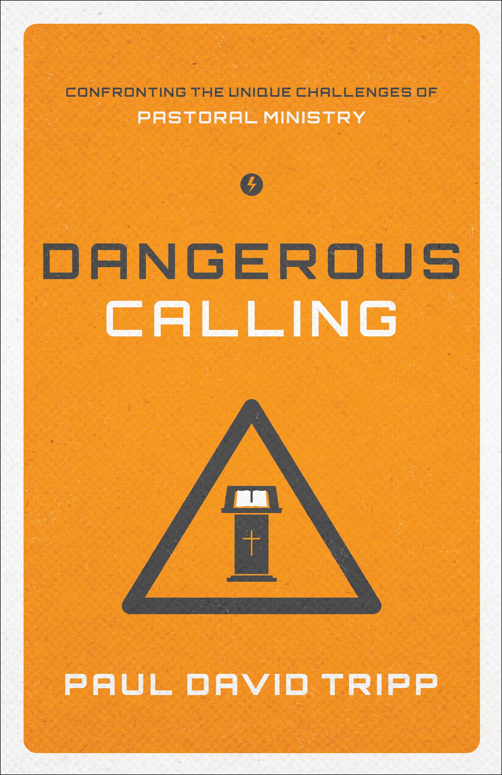 Dangerous Calling: Confronting The Unique Challenges Of Pastoral Ministry