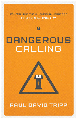 Dangerous Calling: Confronting The Unique Challenges Of Pastoral Ministry