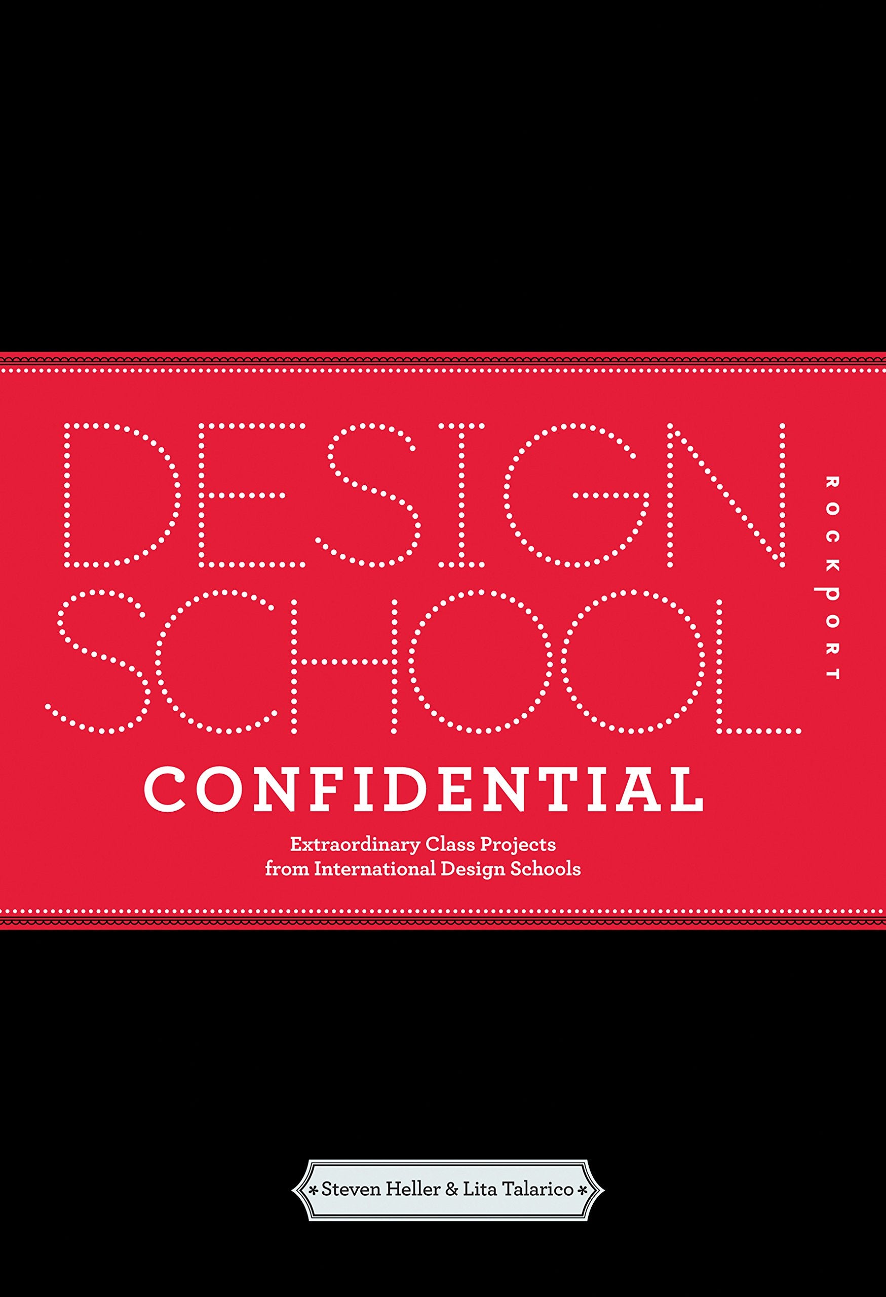 Design School Confidential: Extraordinary Class Projects From The International Design Schools, Colleges, And Institutes