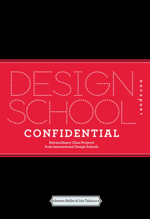 Design School Confidential: Extraordinary Class Projects From The International Design Schools, Colleges, And Institutes