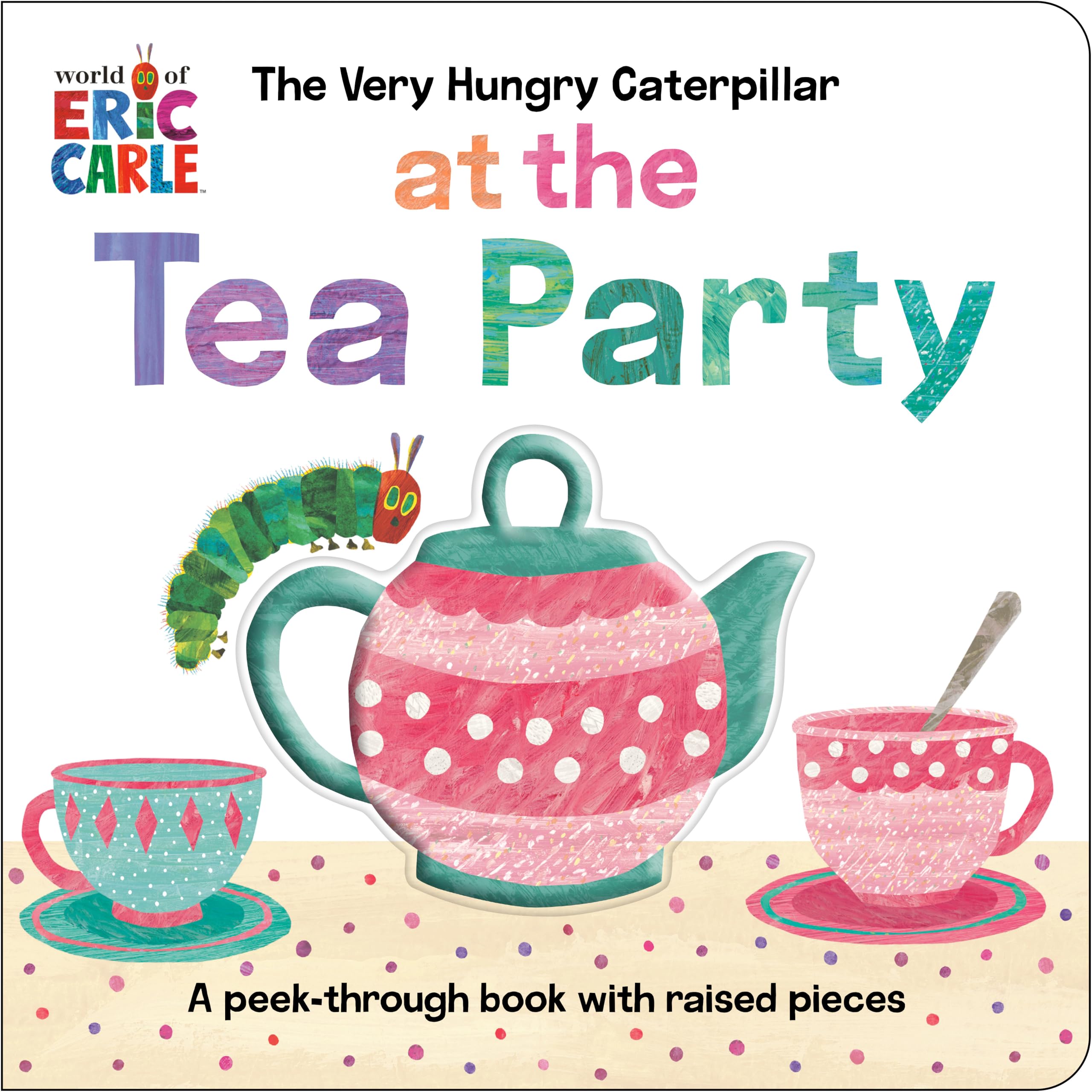 The Very Hungry Caterpillar At The Tea Party: A PeekThrough Book With Raised Pieces
