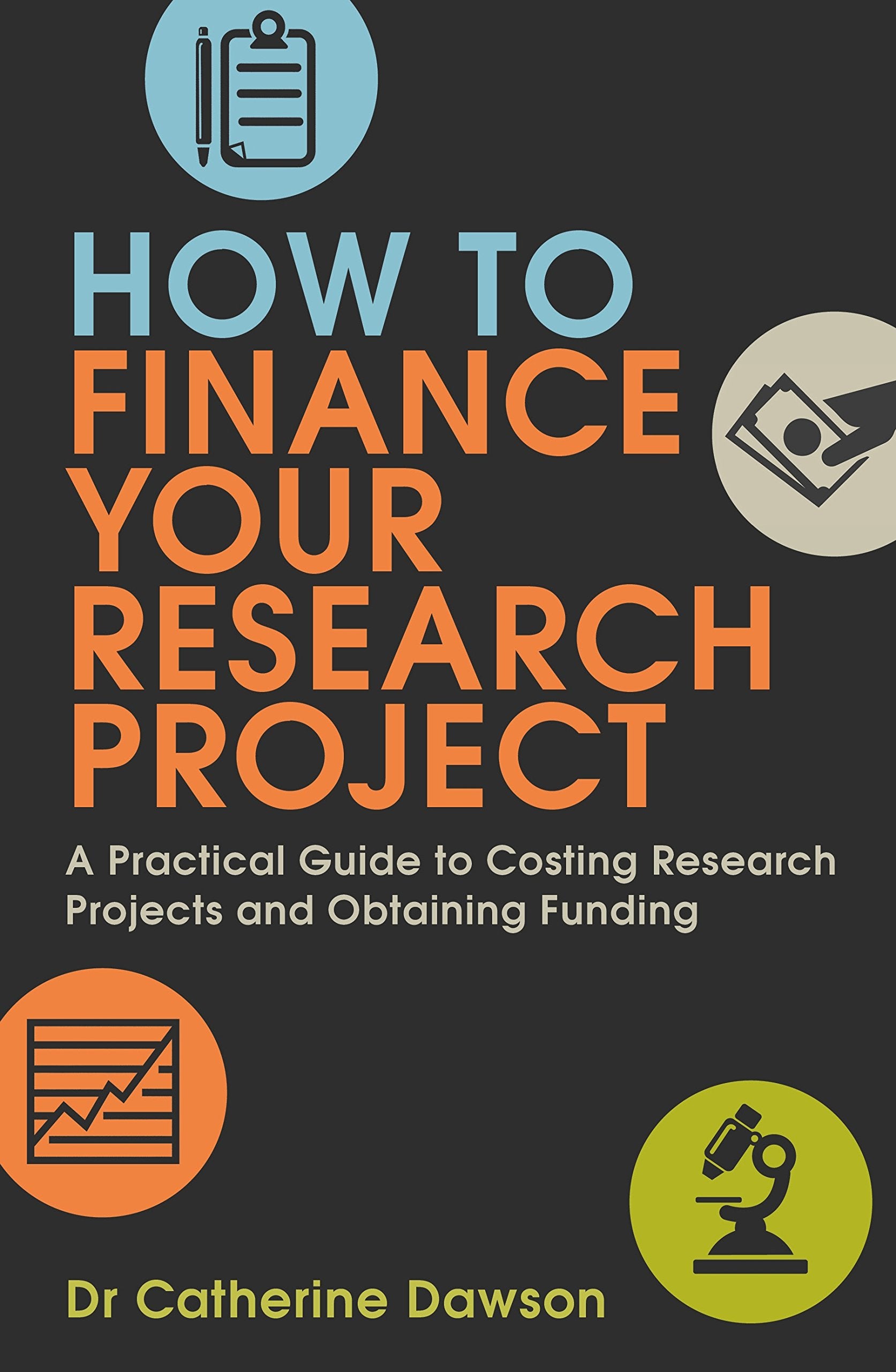 How To Finance Your Research Project: A Practical Guide To Costing Research Projects And Obtaining Funding