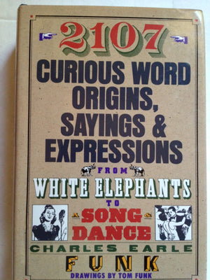2107 Curious Word Origins, Sayings and Expressions from White Elephants to a Song & Dance,Used