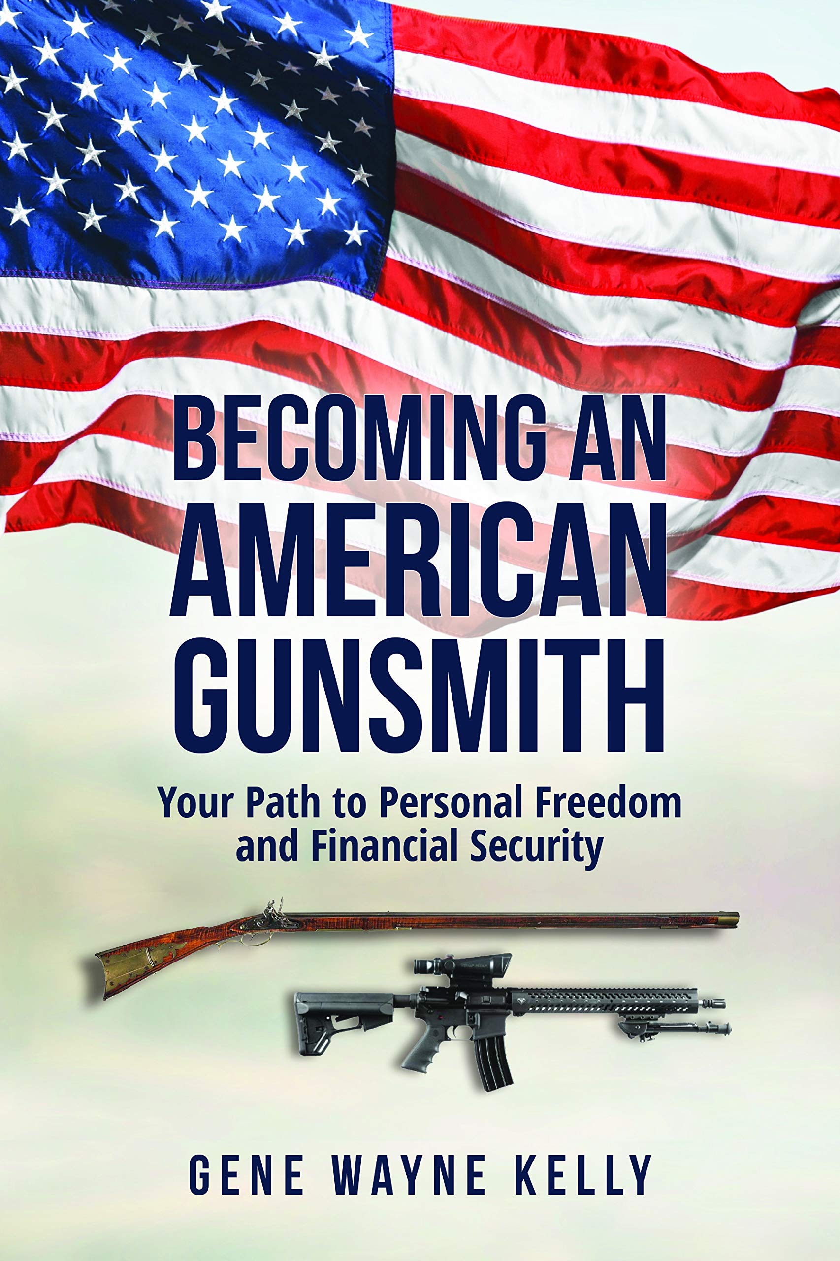 Becoming an American Gunsmith: Your Path to Personal Freedom & Financial Security [paperback] Gene Wayne Kelly [Jan 01, 2020],New