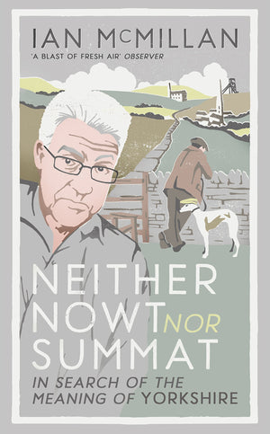 Neither Nowt Nor Summat: In Search of the Meaning of Yorkshire