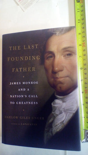 The Last Founding Father: James Monroe And A Nation'S Call To Greatness