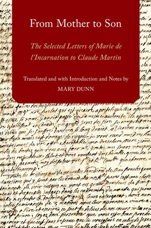 From Mother To Son: The Selected Letters Of Marie De L'Incarnation To Claude Martin (Aar Religions In Translation)