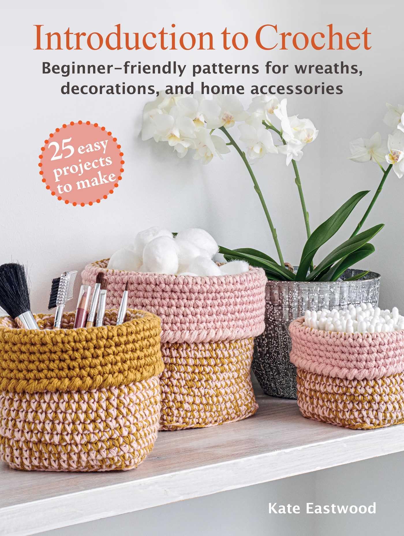 Introduction to Crochet: 25 easy projects to make: Beginnerfriendly patterns for wreaths, decorations, and home accessories,New