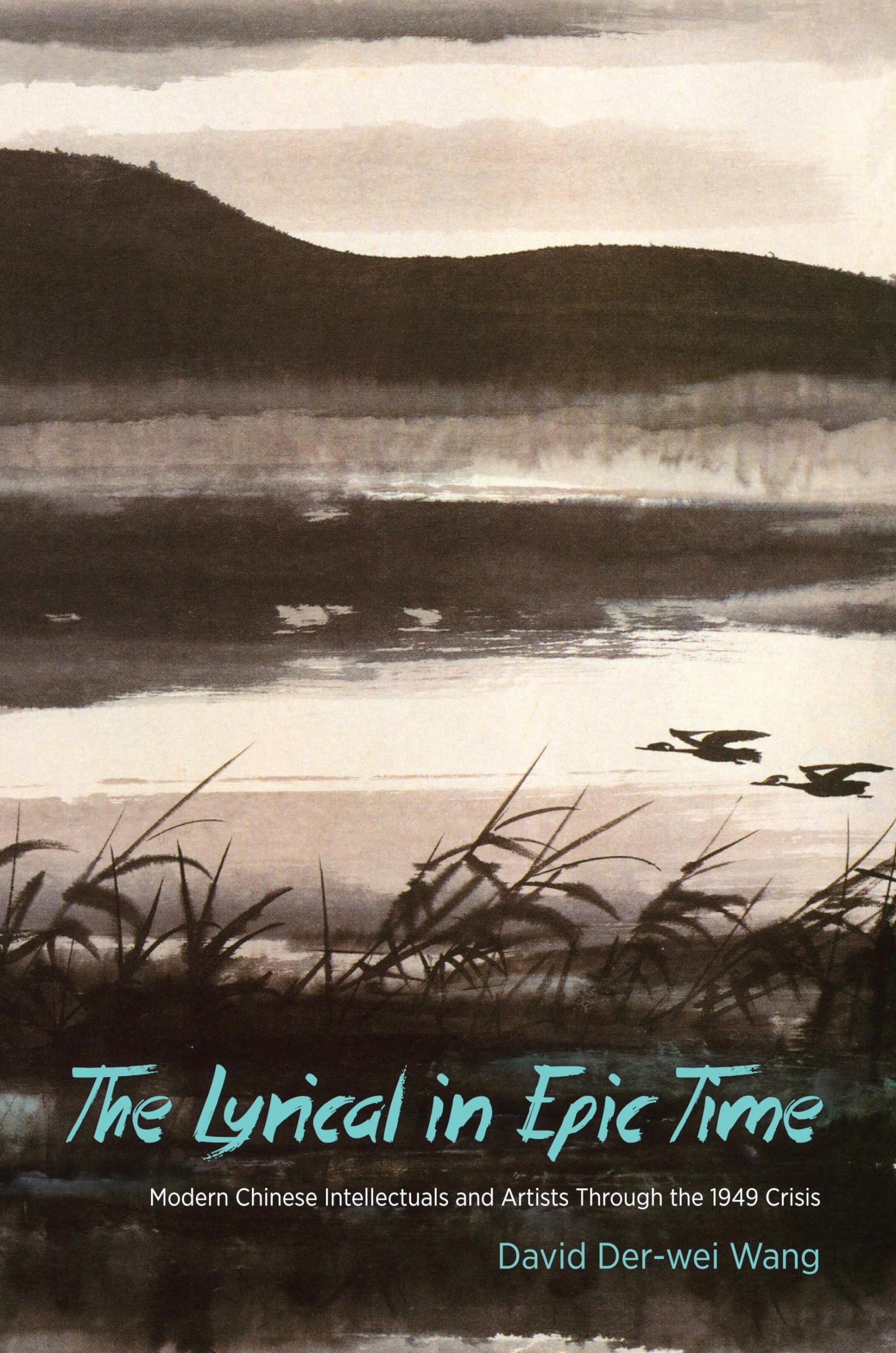 The Lyrical in Epic Time: Modern Chinese Intellectuals and Artists Through the 1949 Crisis,New