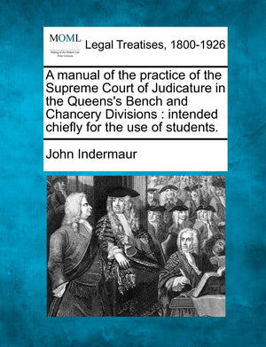 A Manual of the Practice of the Supreme Court of Judicature in the Queens's Bench and Chancery Divisions: Intended Chiefly for t,Used