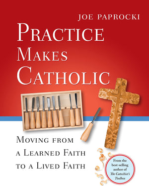 Practice Makes Catholic: Moving From A Learned Faith To A Lived Faith (Toolbox Series),New