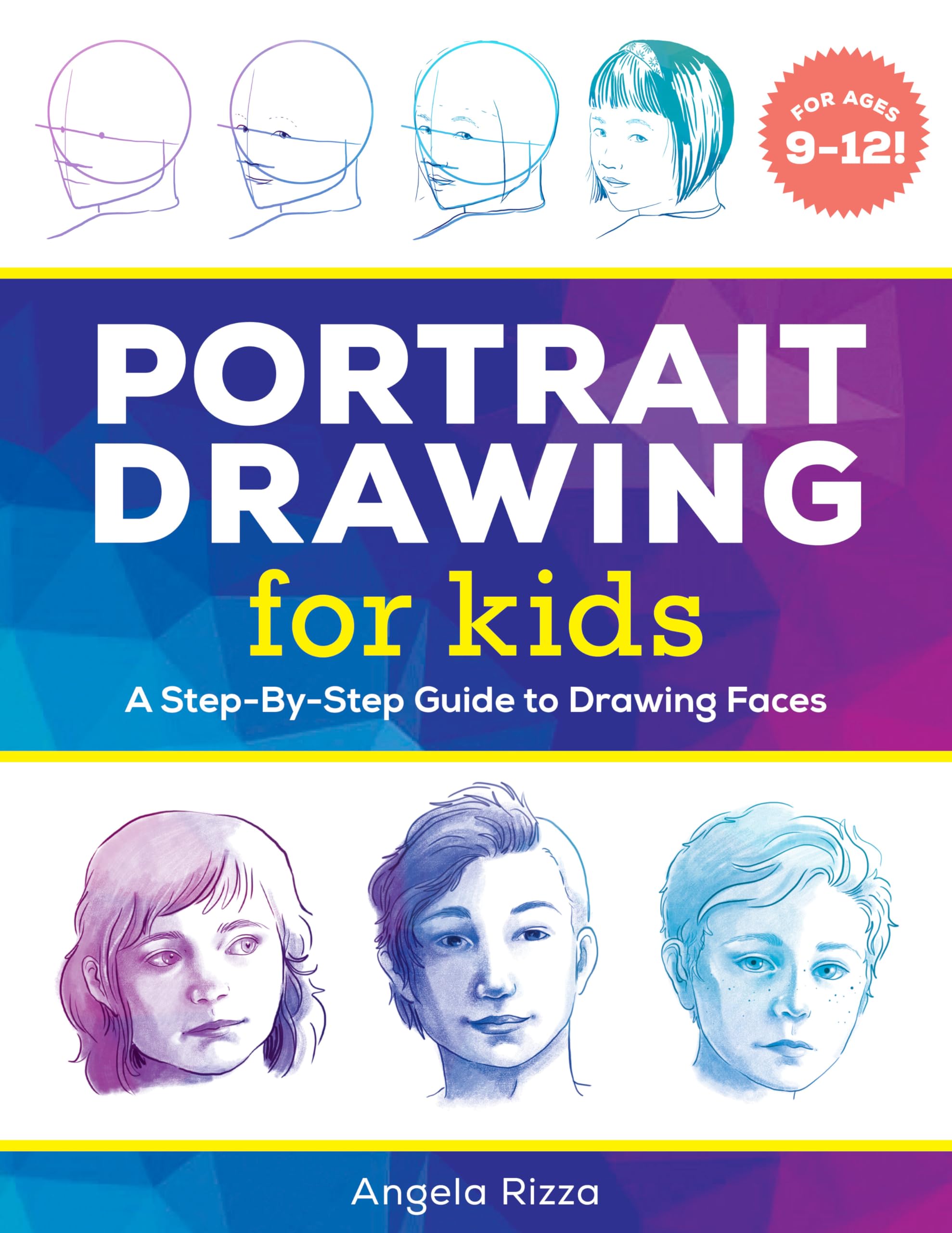 Portrait Drawing For Kids: A Stepbystep Guide To Drawing Faces (Drawing Books For Kids Ages 9 To 12)