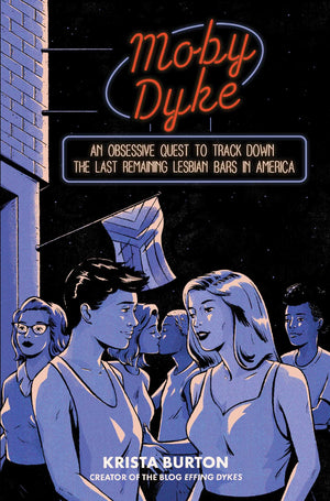 Moby Dyke: An Obsessive Quest To Track Down The Last Remaining Lesbian Bars In America,New