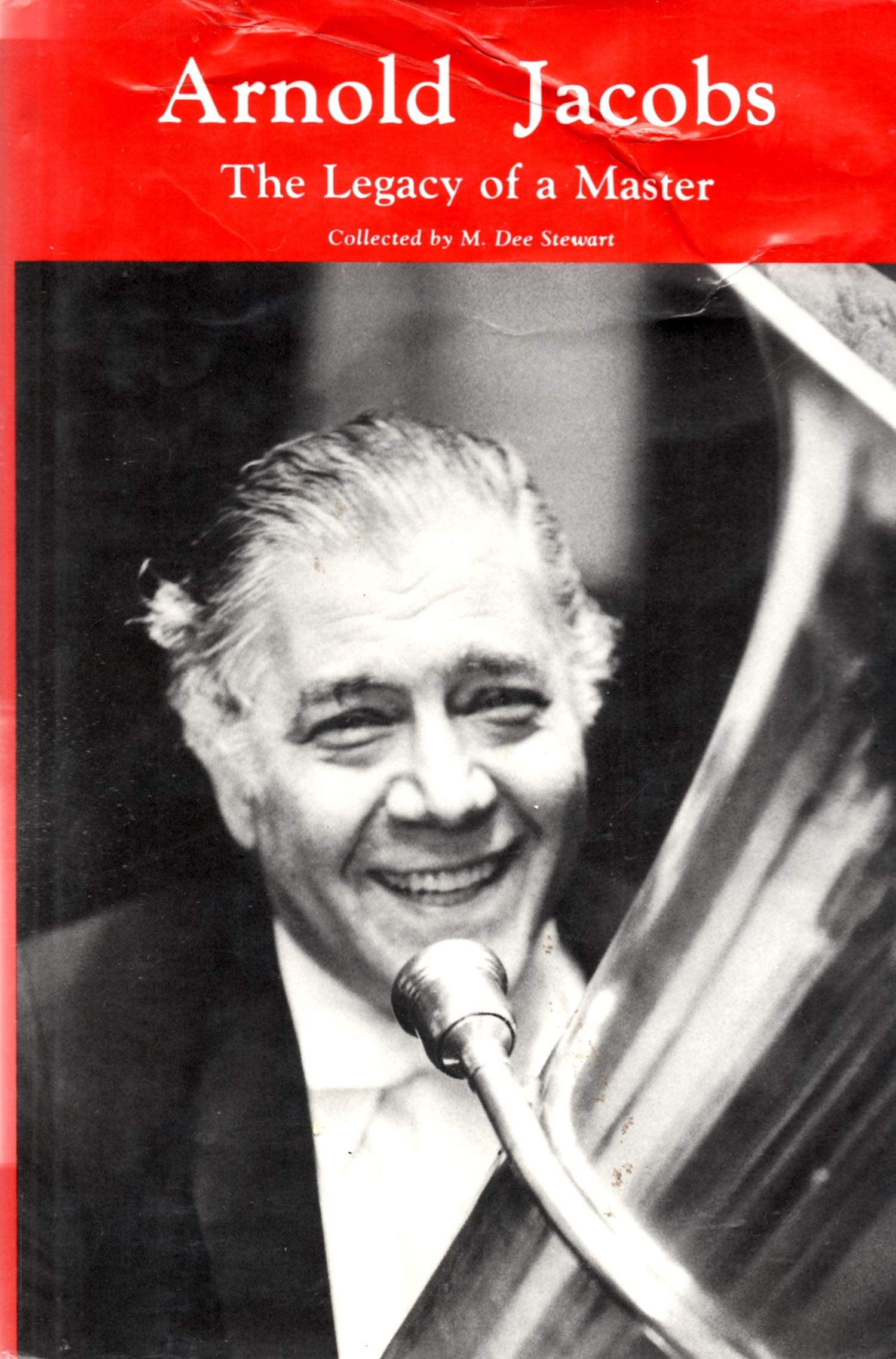 Arnold Jacobs the Legacy of a Master the Personal and Pedagogical Recollections of 31 of His Colleagues Students and Friends,Used