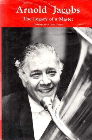 Arnold Jacobs the Legacy of a Master the Personal and Pedagogical Recollections of 31 of His Colleagues Students and Friends,Used