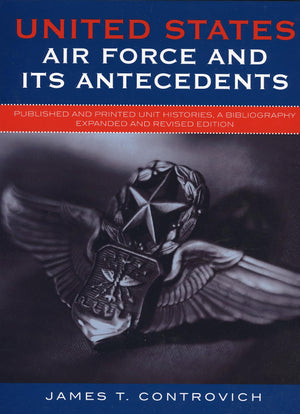 United States Air Force And Its Antecedents: Published And Printed Unit Histories, A Bibliography,Used
