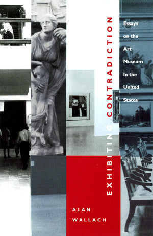 Exhibiting Contradiction: Essays on the Art Museum in the United States,Used