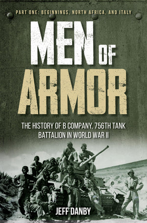 Men of Armor  The History of B Company, 756th Tank Battalion in World War II: Part One: Beginnings, North Africa, and Italy,Used