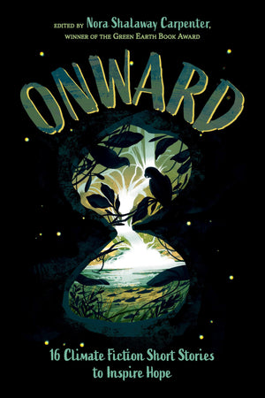 Onward: 16 Climate Fiction Short Stories To Inspire Hope
