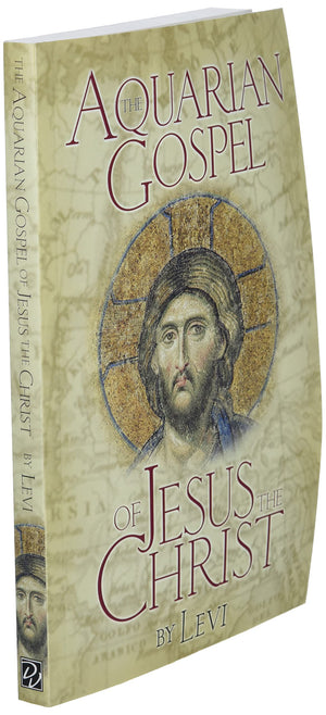 The Aquarian Gospel of Jesus the Christ: The Philosophic and Practical Basis of the Religion of the Aquarian Age of the World an,New