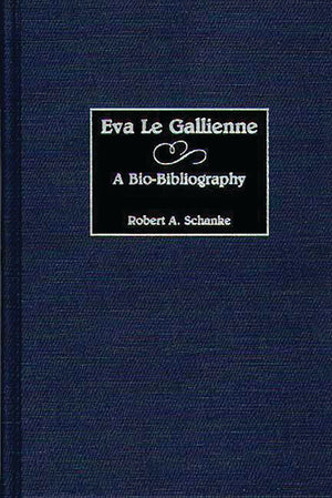 Eva Le Gallienne: A BioBibliography (BioBibliographies in the Performing Arts),Used