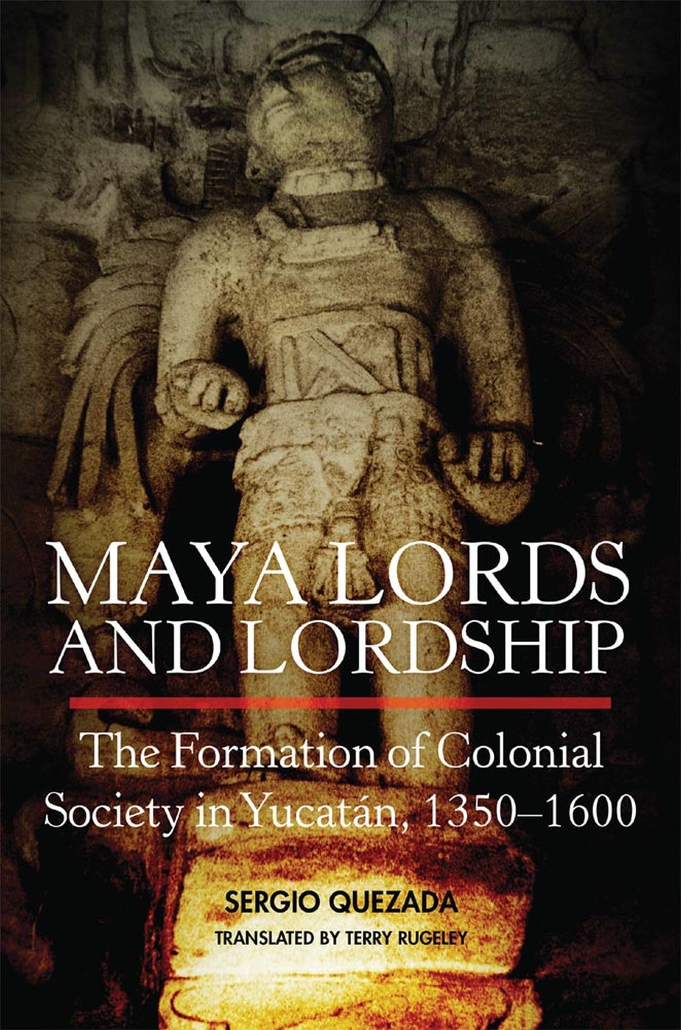 Maya Lords And Lordship: The Formation Of Colonial Society In Yucatn, 13501600,Used