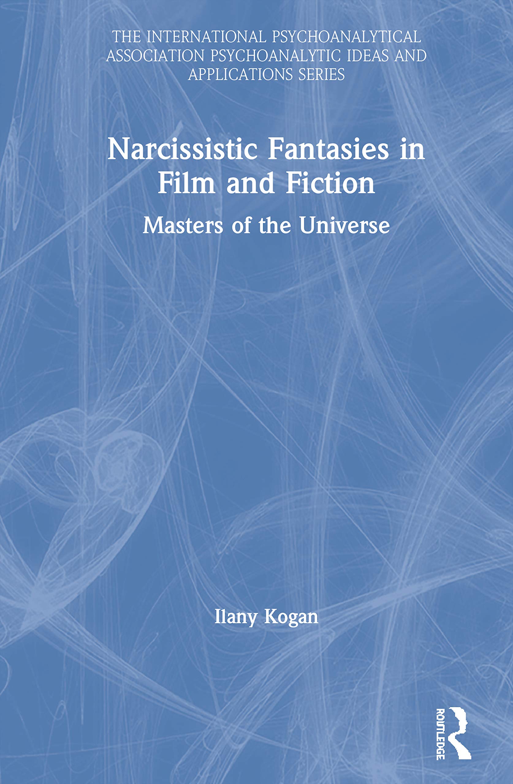 Narcissistic Fantasies in Film and Fiction: Masters of the Universe (The International Psychoanalytical Association Psychoanalyt,Used