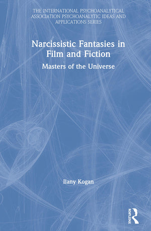 Narcissistic Fantasies in Film and Fiction: Masters of the Universe (The International Psychoanalytical Association Psychoanalyt,Used