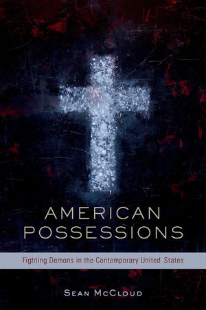 American Possessions: Fighting Demons in the Contemporary United States,New