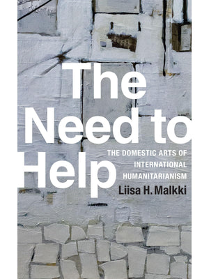 The Need To Help: The Domestic Arts Of International Humanitarianism,Used