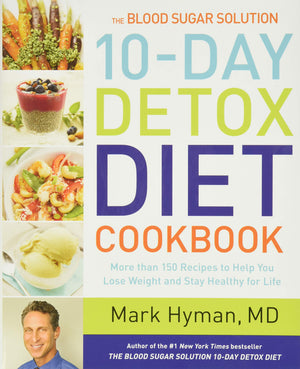 The Blood Sugar Solution 10Day Detox Diet Cookbook: More than 150 Recipes to Help You Lose Weight and Stay Healthy for Life (Th