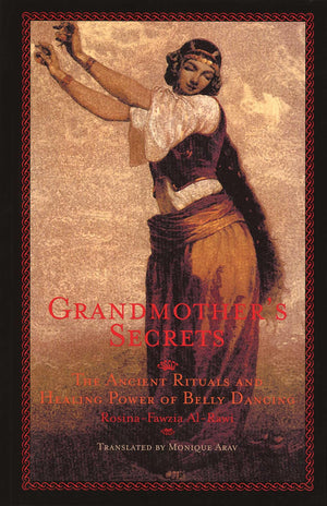 Grandmothers Secrets: The Ancient Rituals and Healing Power of Belly Dancing