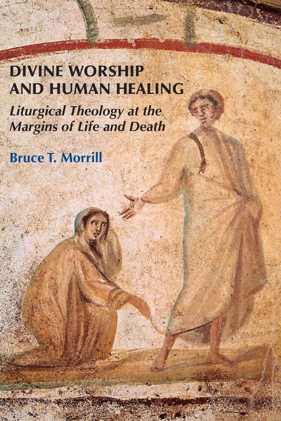 Divine Worship And Human Healing: Liturgical Theology At The Margins Of Life And Death,Used