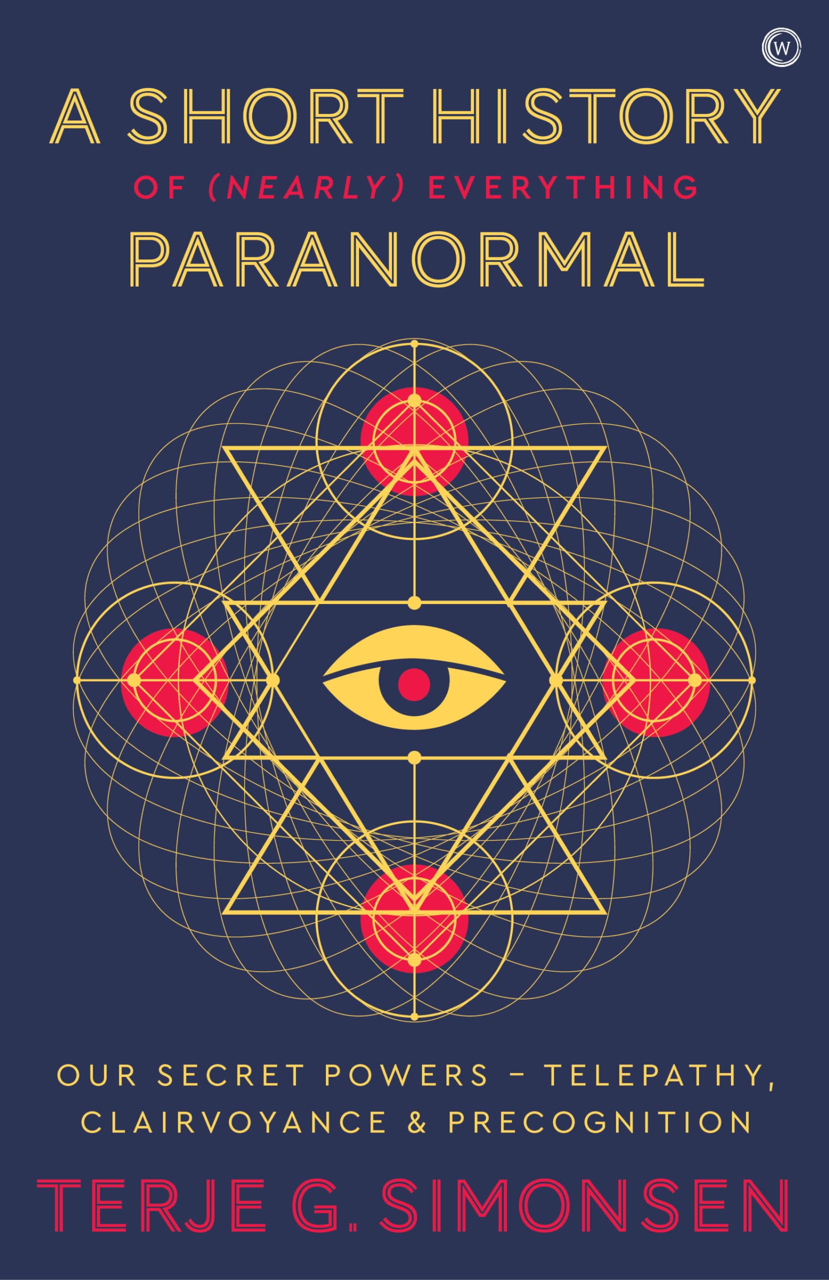A Short History Of (Nearly) Everything Paranormal: Our Secret Powers Telepathy, Clairvoyance & Precognition