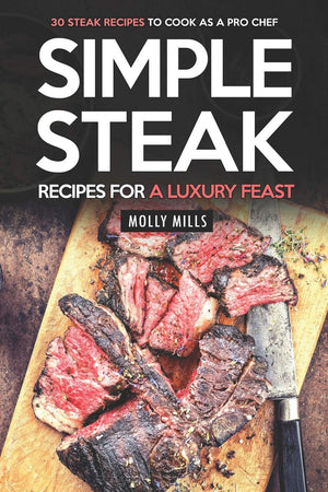 Simple Steak Recipes for a Luxury Feast: 30 Steak Recipes to Cook as a Pro Chef,Used