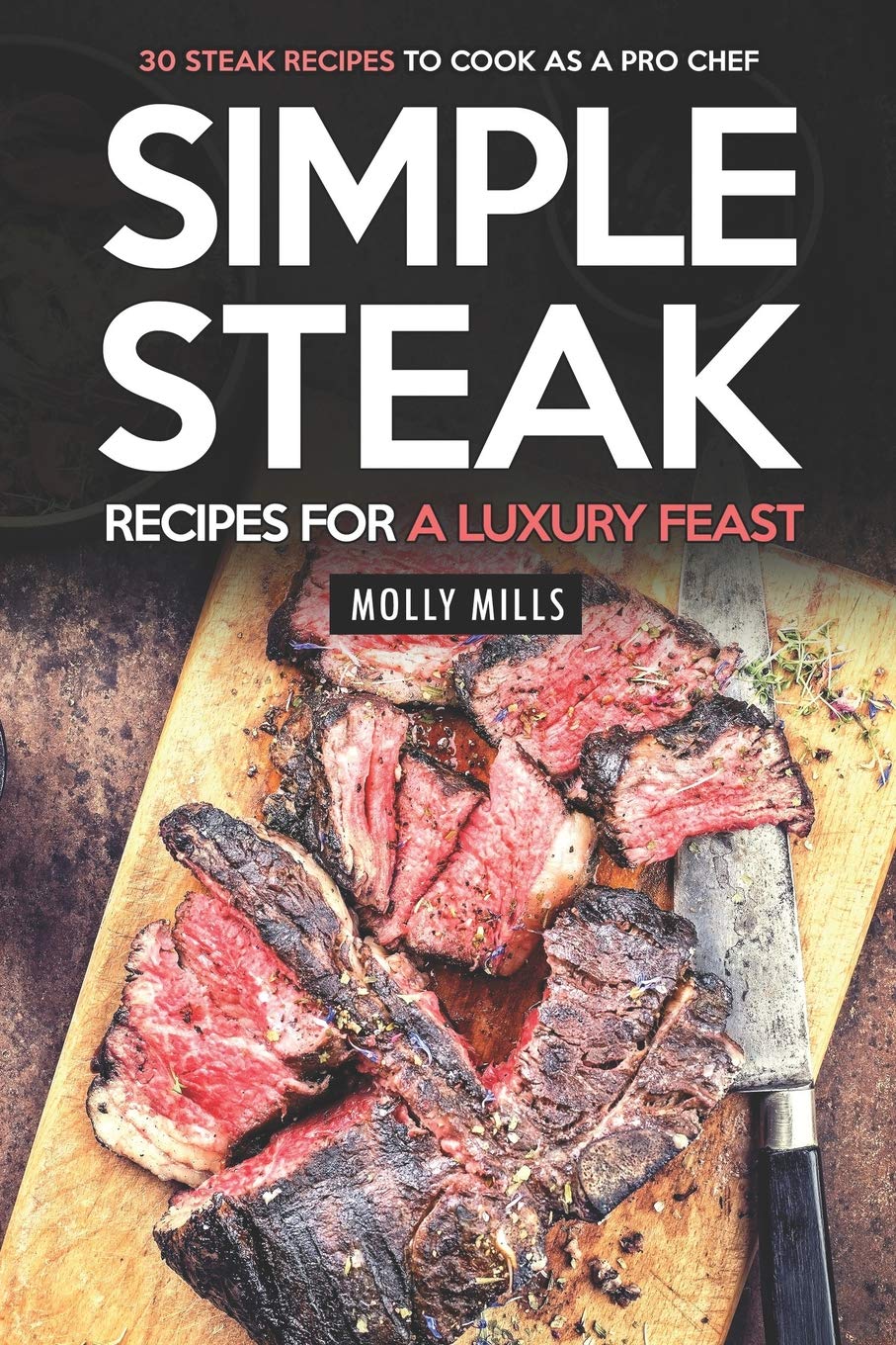Simple Steak Recipes for a Luxury Feast: 30 Steak Recipes to Cook as a Pro Chef,Used
