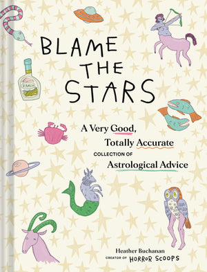 Blame The Stars: A Very Good, Totally Accurate Collection Of Astrological Advice,Used
