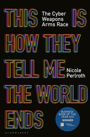 This Is How They Tell Me The World Ends: The Cyberweapons Arms Race