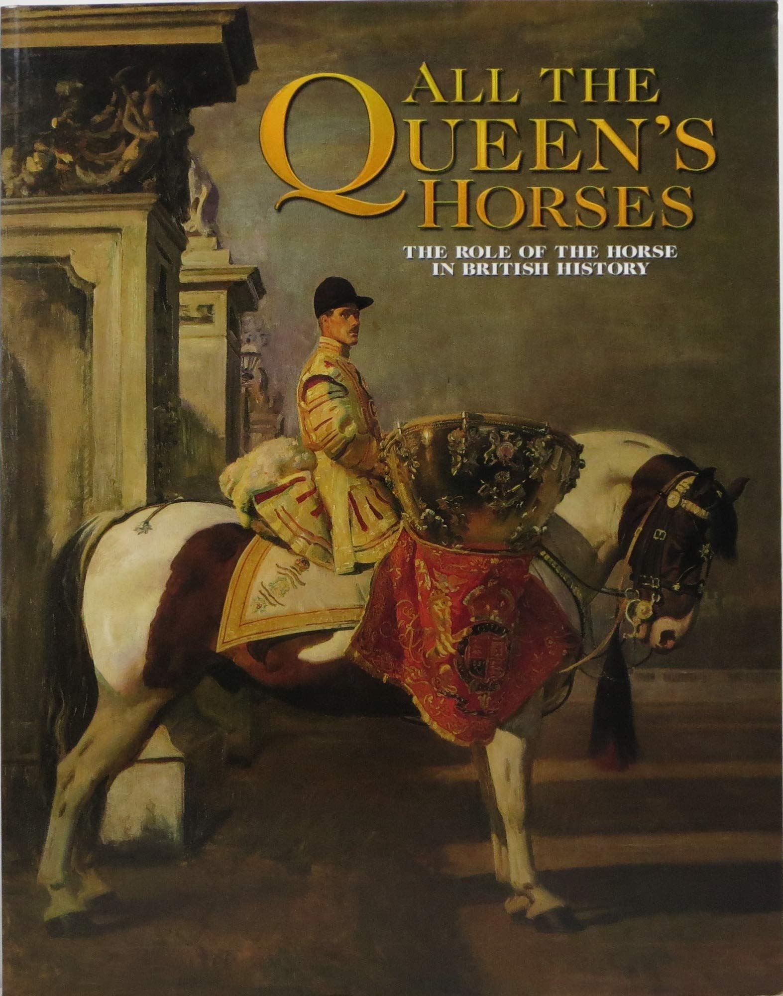 All The Queen'S Horses: The Role Of The Horse In British History,New