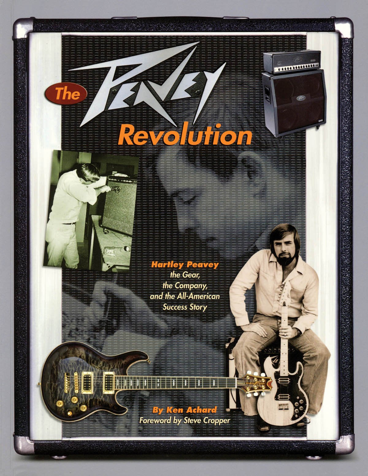 The Peavey Revolution: Hartley Peavey: The Gear, The Company And The Allamerican Success Story,New