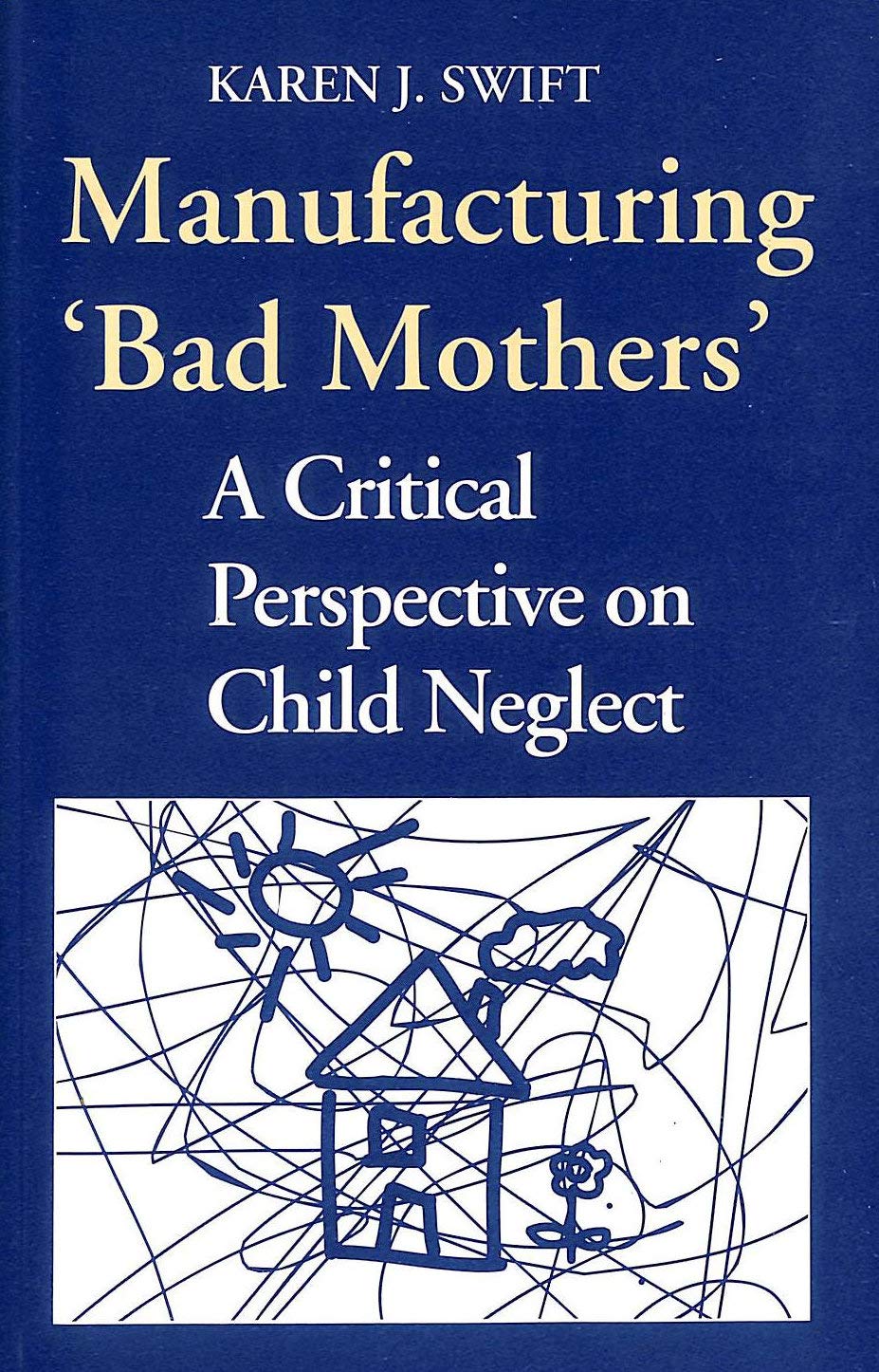 Manufacturing 'Bad Mothers': A Critical Perspective On Child Neglect (Heritage),Used