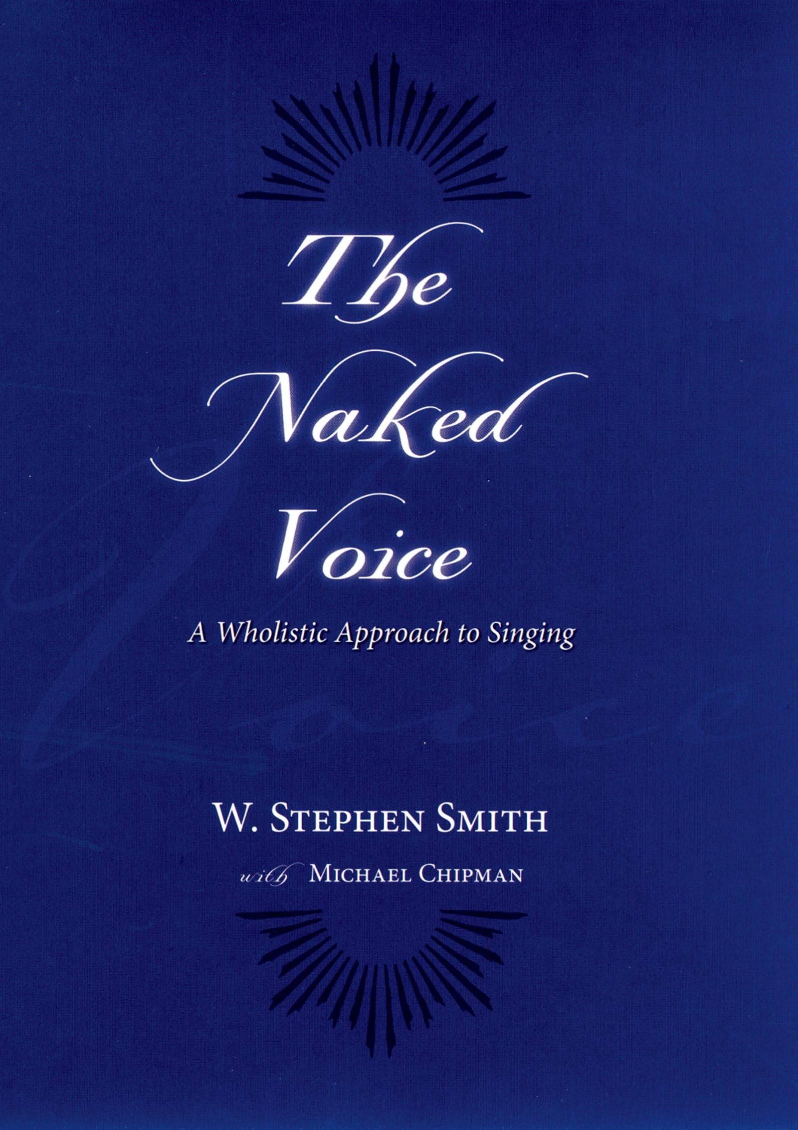 The Naked Voice: A Wholistic Approach To Singing,New