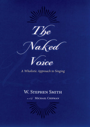 The Naked Voice: A Wholistic Approach To Singing,New